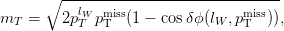       ∘ ------------------------------
mT  =   2plW pmiss(1 − cosδϕ (lW ,pmiss)),
           T  T                  T
