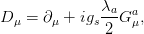               λa-  a
D μ = ∂ μ + igs 2 G μ,
