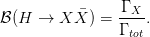                 Γ X-
B (H →  X X ) =  Γ  .
                  tot
