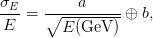 σE-   -----a-----
E   = ∘ -------- ⊕ b,
        E (GeV  )

