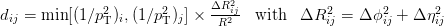               2       2      ΔR2ij           2       2      2
dij = min [(1∕pT)i,(1∕pT)j] × R2   with  ΔR ij = Δ ϕij + Δ ηij
      