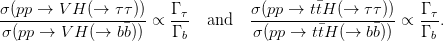 σ-(pp →-V-H-(→--ττ))    Γ τ        σ(pp-→--ttH-(→--ττ-))-   Γ τ
 σ(pp →  VH (→  bb)) ∝  Γ    and   σ(pp →  ttH (→  bb)) ∝  Γ .
                         b                                 b
